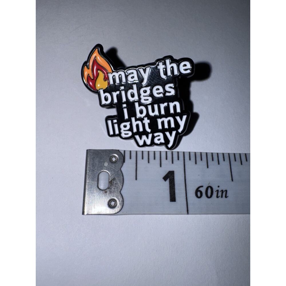May The Bridges I Burn Light The Way Script Pin Brooch